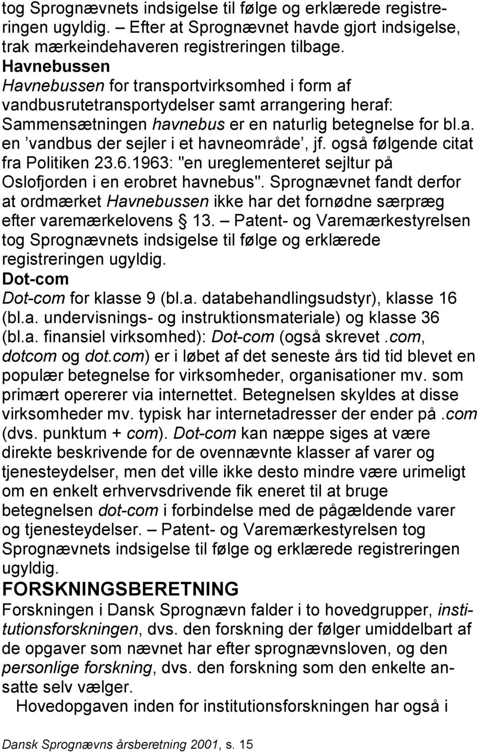 også følgende citat fra Politiken 23.6.1963: "en ureglementeret sejltur på Oslofjorden i en erobret havnebus".