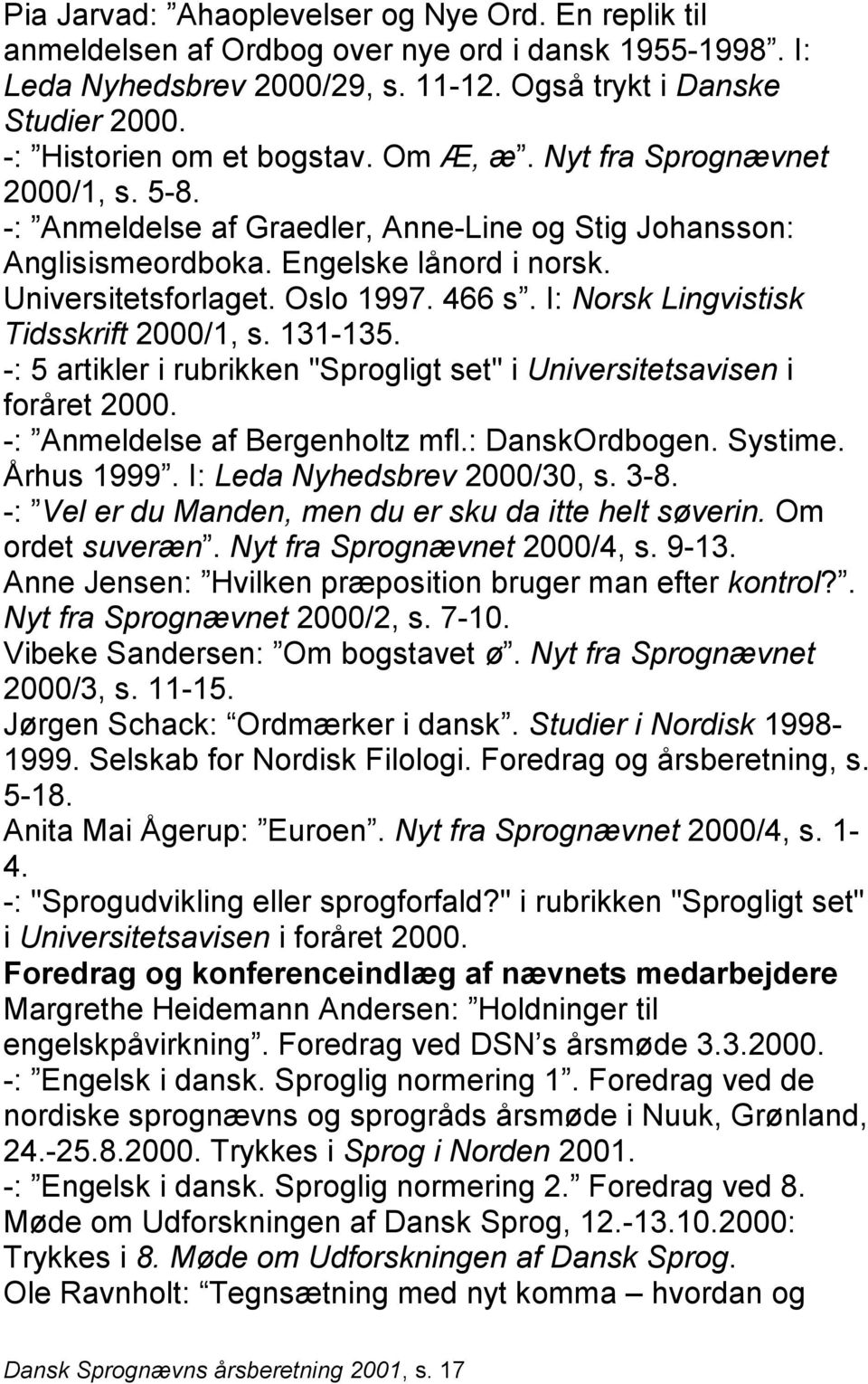 Oslo 1997. 466 s. I: Norsk Lingvistisk Tidsskrift 2000/1, s. 131-135. -: 5 artikler i rubrikken "Sprogligt set" i Universitetsavisen i foråret 2000. -: Anmeldelse af Bergenholtz mfl.: DanskOrdbogen.