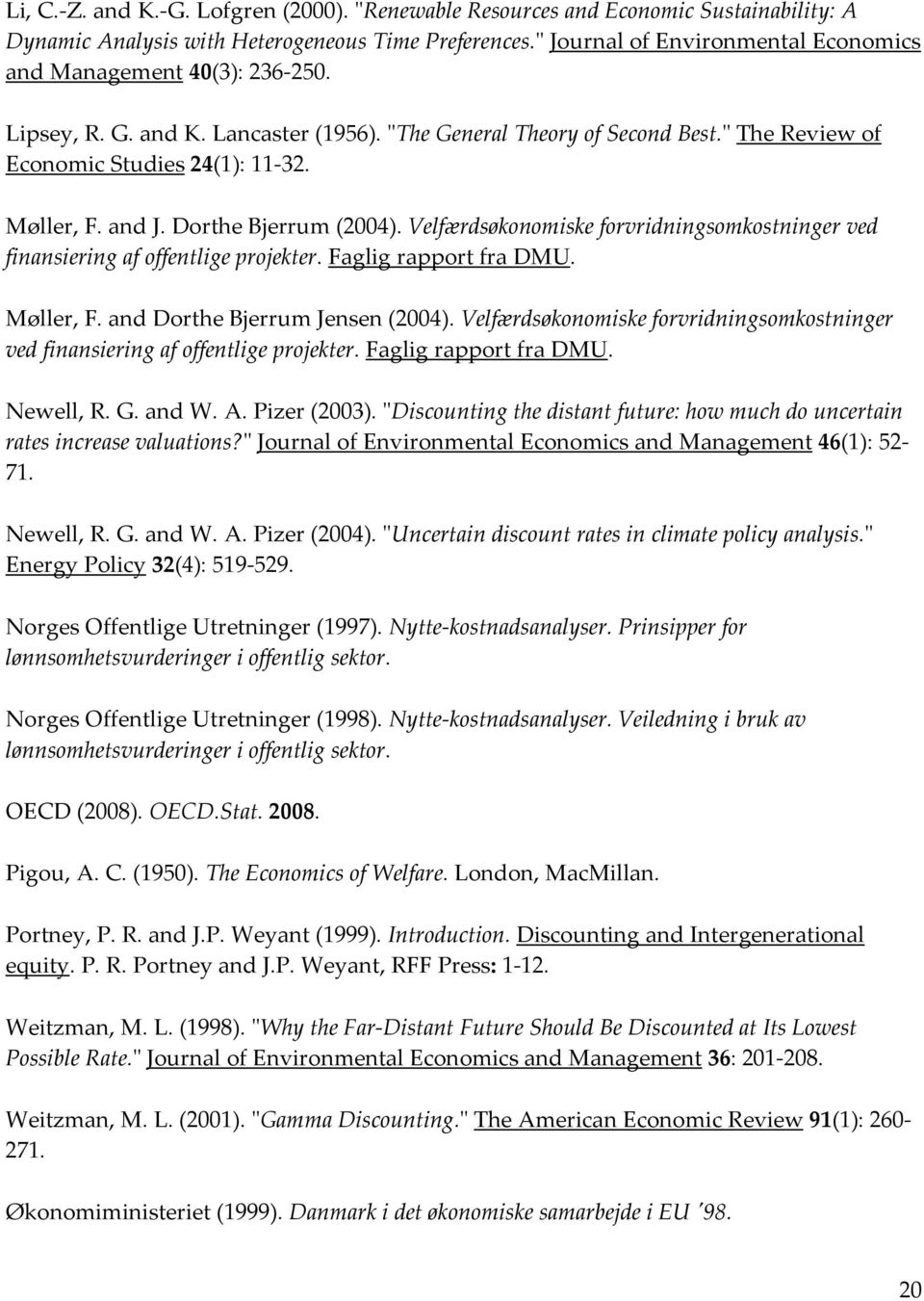 and J. Dorthe Bjerrum (2004). Velfærdsøkonomiske forvridningsomkostninger ved finansiering af offentlige projekter. Faglig rapport fra DMU. Møller, F. and Dorthe Bjerrum Jensen (2004).