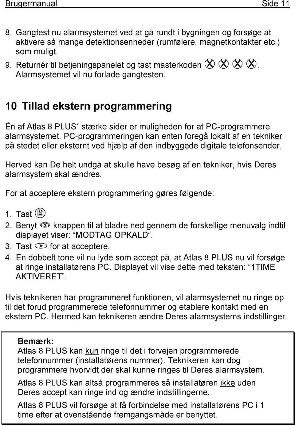 10 Tillad ekstern programmering Én af Atlas 8 PLUS stærke sider er muligheden for at PC-programmere alarmsystemet.