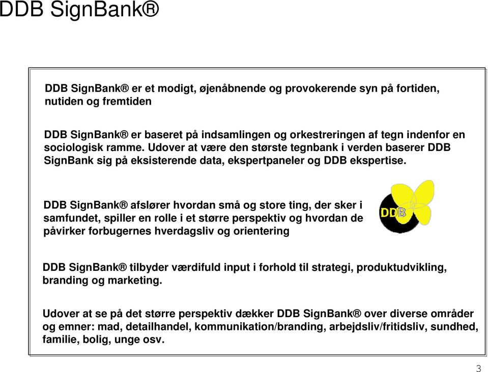 DDB SignBank afslører hvordan små og store ting, der sker i samfundet, spiller en rolle i et større perspektiv og hvordan de påvirker forbugernes hverdagsliv og orientering DDB SignBank tilbyder