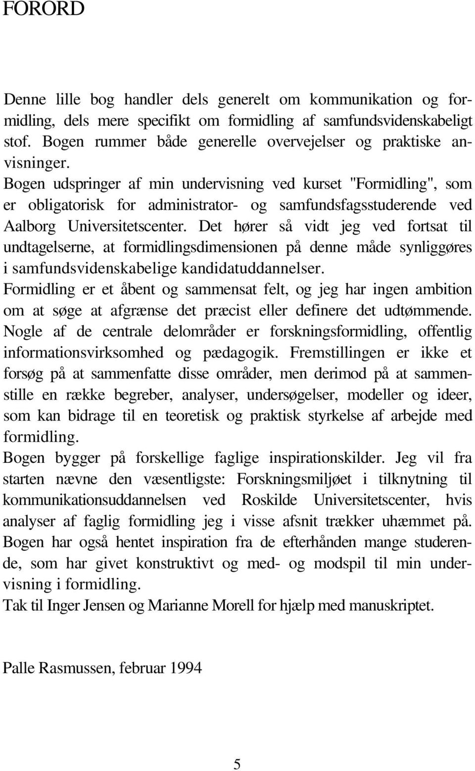 Bogen udspringer af min undervisning ved kurset "Formidling", som er obligatorisk for administrator- og samfundsfagsstuderende ved Aalborg Universitetscenter.