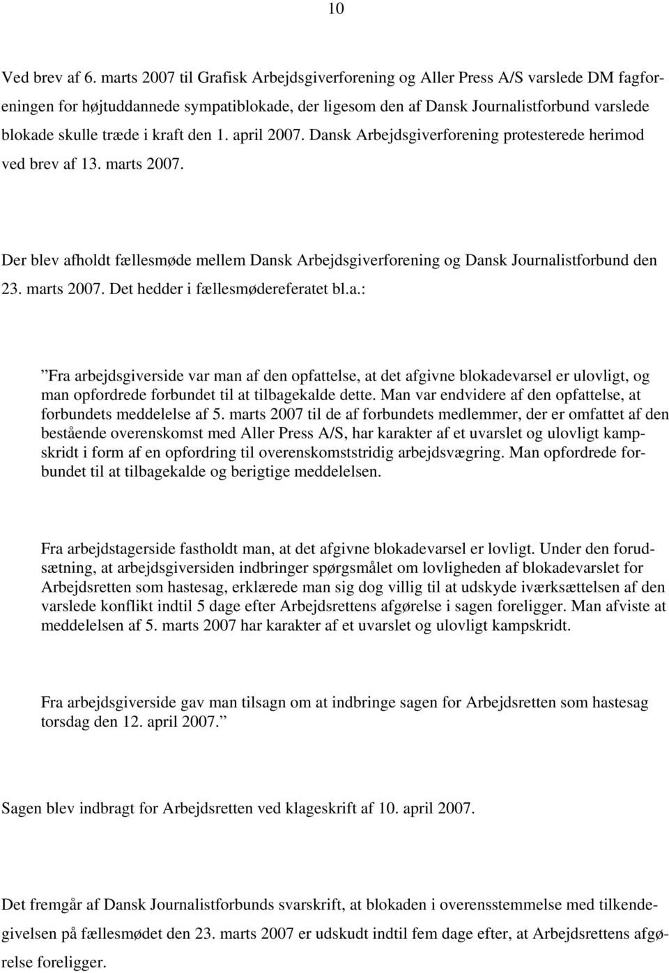 kraft den 1. april 2007. Dansk Arbejdsgiverforening protesterede herimod ved brev af 13. marts 2007. Der blev afholdt fællesmøde mellem Dansk Arbejdsgiverforening og Dansk Journalistforbund den 23.