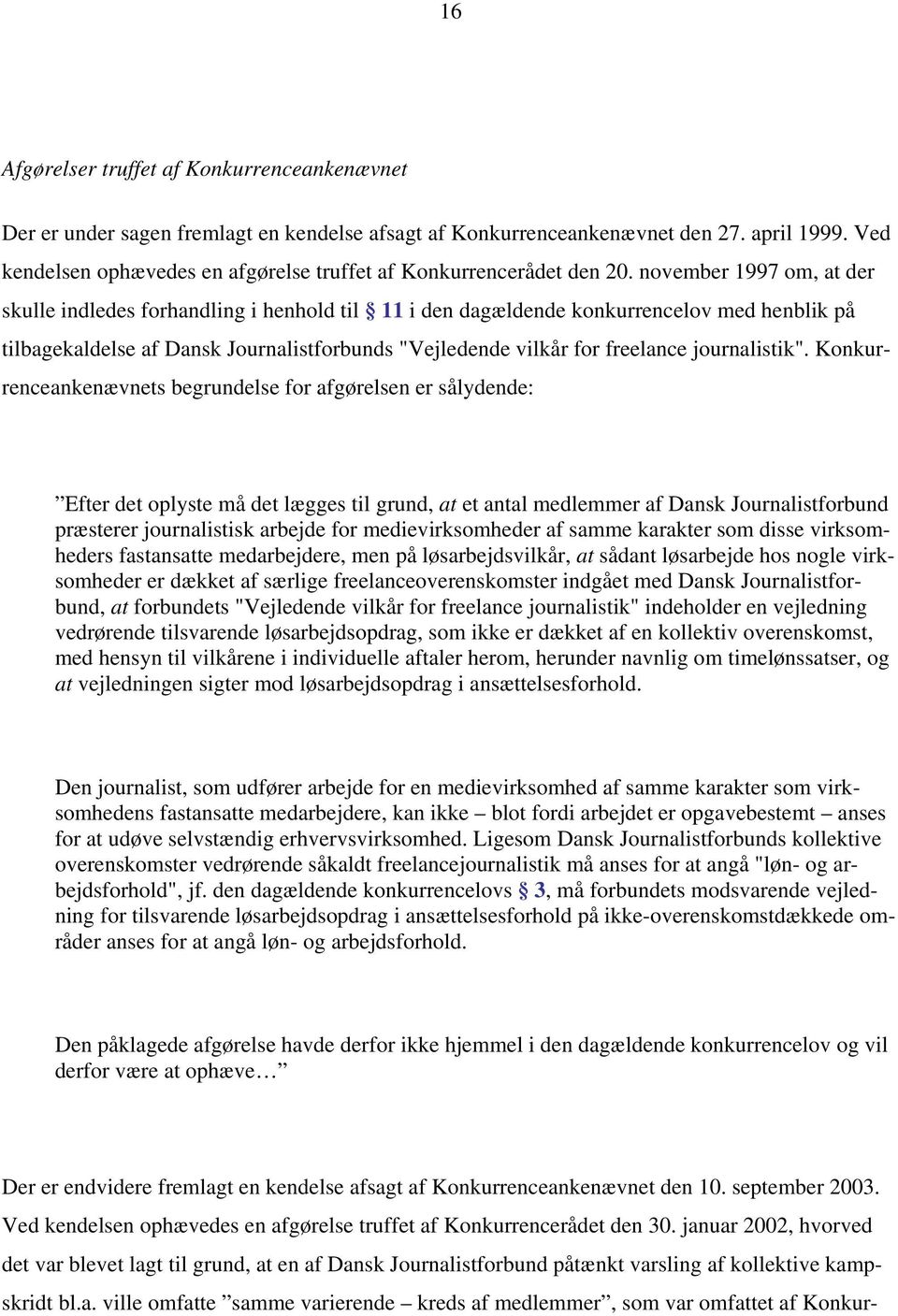 november 1997 om, at der skulle indledes forhandling i henhold til 11 i den dagældende konkurrencelov med henblik på tilbagekaldelse af Dansk Journalistforbunds "Vejledende vilkår for freelance