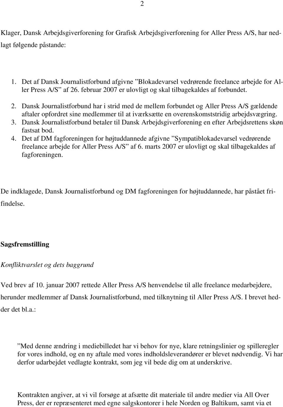 . februar 2007 er ulovligt og skal tilbagekaldes af forbundet. 2. Dansk Journalistforbund har i strid med de mellem forbundet og Aller Press A/S gældende aftaler opfordret sine medlemmer til at iværksætte en overenskomststridig arbejdsvægring.