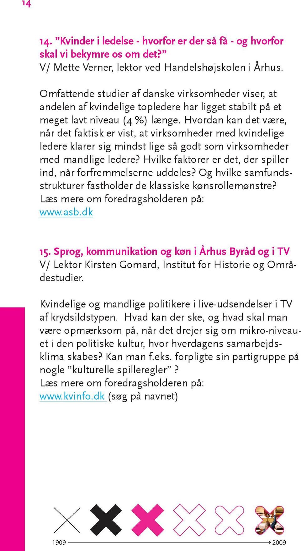 Ja, siger de kvindelige politikere - i hvert fald inden for Christiansborgs mure. Anderledes ser det ud i medierne.