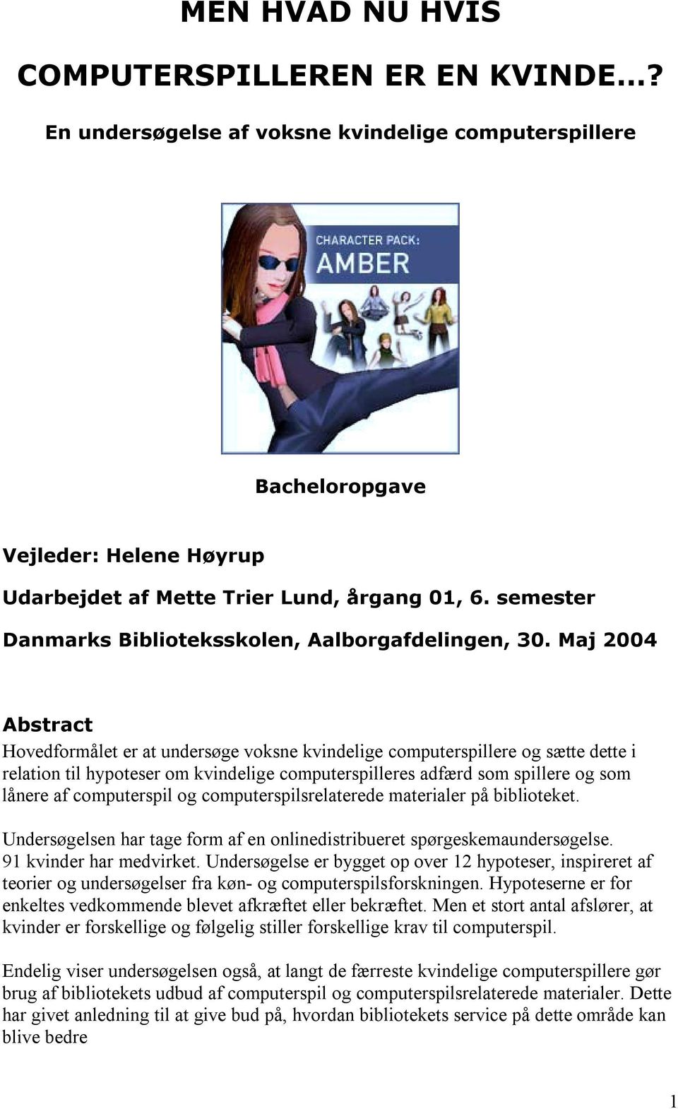 Maj 2004 Abstract Hovedformålet er at undersøge voksne kvindelige computerspillere og sætte dette i relation til hypoteser om kvindelige computerspilleres adfærd som spillere og som lånere af