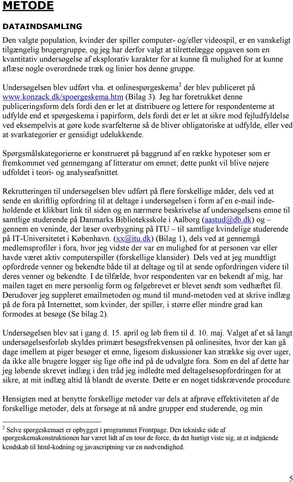 et onlinespørgeskema 2 der blev publiceret på www.konzack.dk/spoergeskema.htm (Bilag 3).
