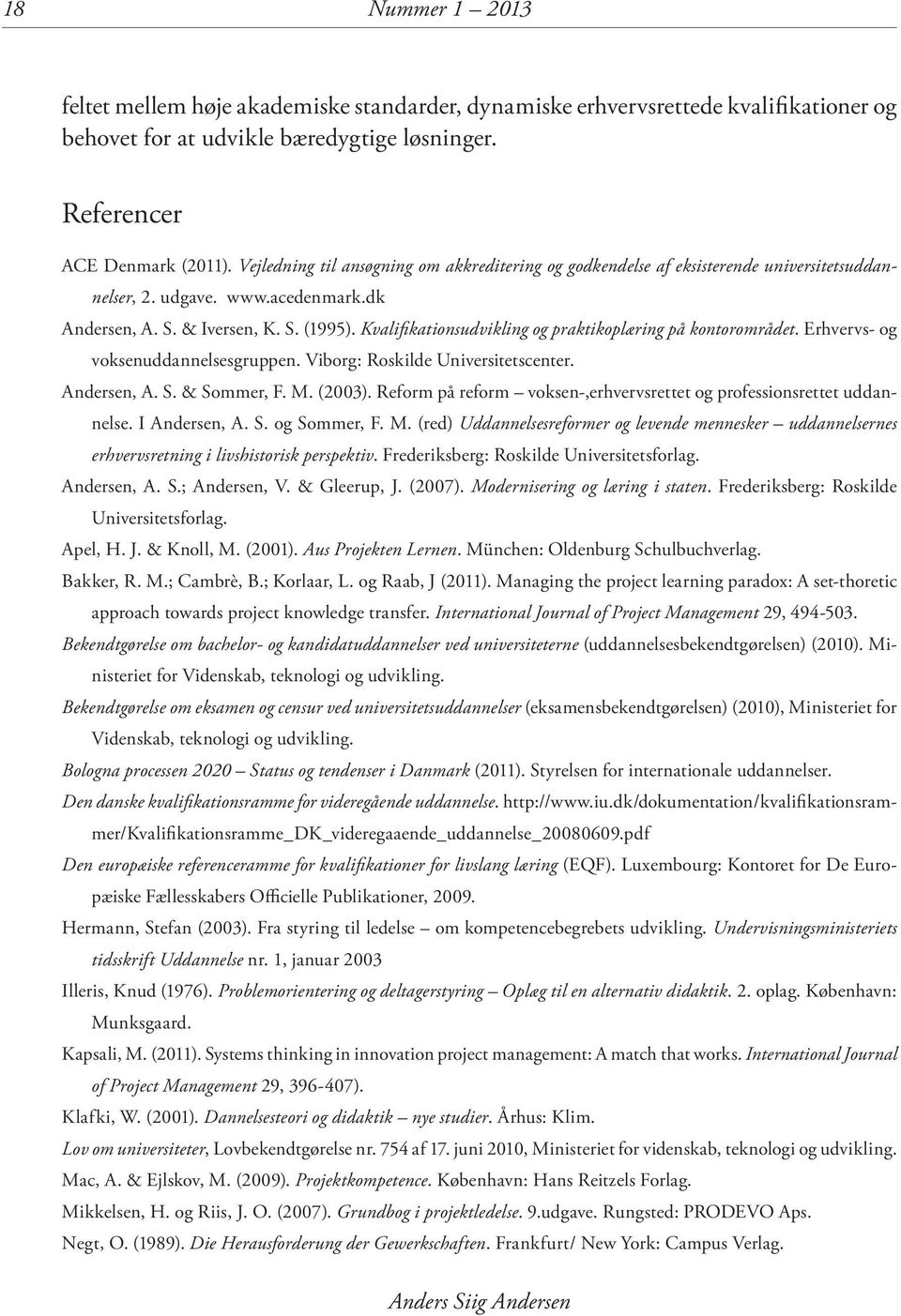 Kvalifikationsudvikling og praktikoplæring på kontorområdet. Erhvervs- og voksenuddannelsesgruppen. Viborg: Roskilde Universitetscenter. Andersen, A. S. & Sommer, F. M. (2003).