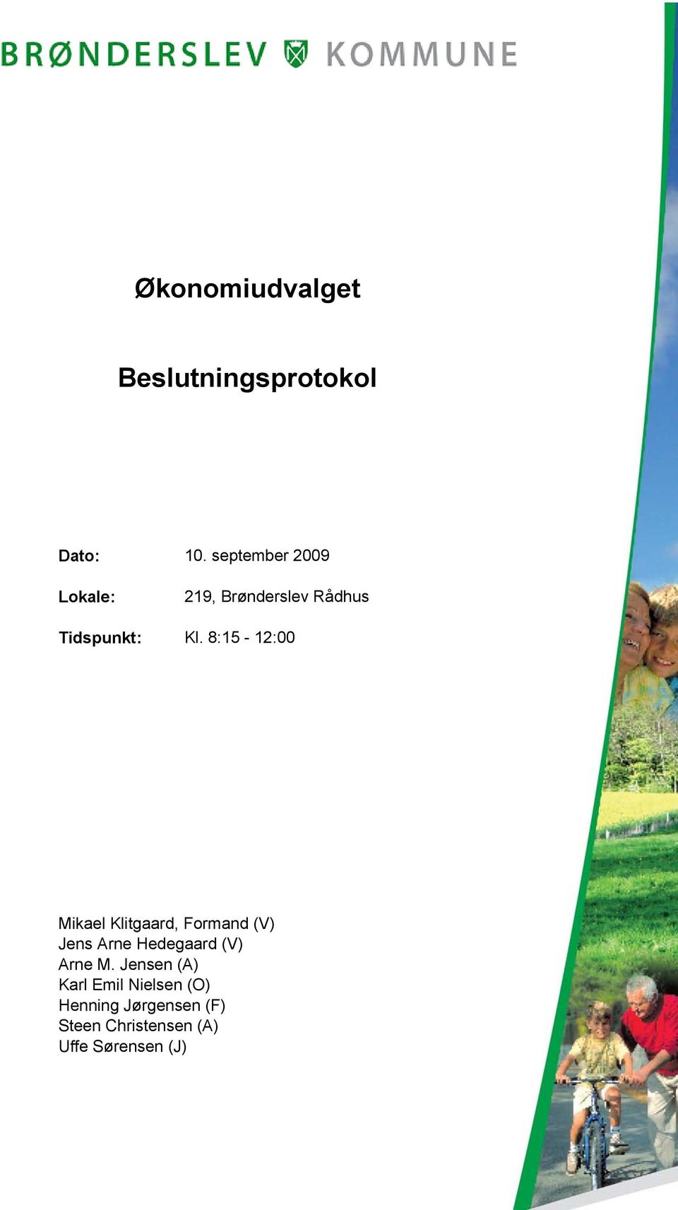 8:15-12:00 Mikael Klitgaard, Formand (V) Jens Arne Hedegaard (V)