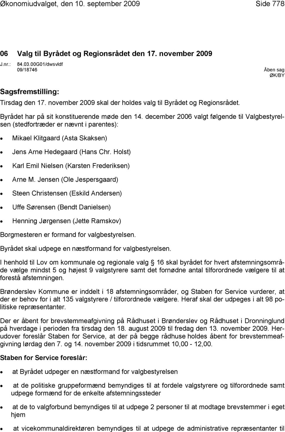 december 2006 valgt følgende til Valgbestyrelsen (stedfortræder er nævnt i parentes): Mikael Klitgaard (Asta Skaksen) Jens Arne Hedegaard (Hans Chr.