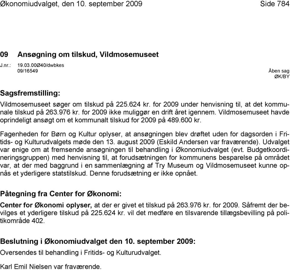 600 kr. Fagenheden for Børn og Kultur oplyser, at ansøgningen blev drøftet uden for dagsorden i Fritids- og Kulturudvalgets møde den 13. august 2009 (Eskild Andersen var fraværende).