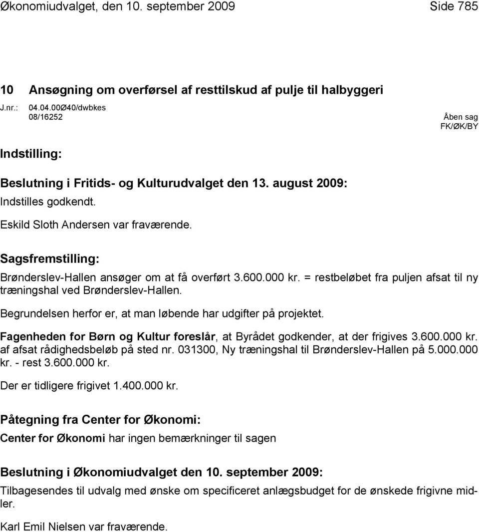 Sagsfremstilling: Brønderslev-Hallen ansøger om at få overført 3.600.000 kr. = restbeløbet fra puljen afsat til ny træningshal ved Brønderslev-Hallen.