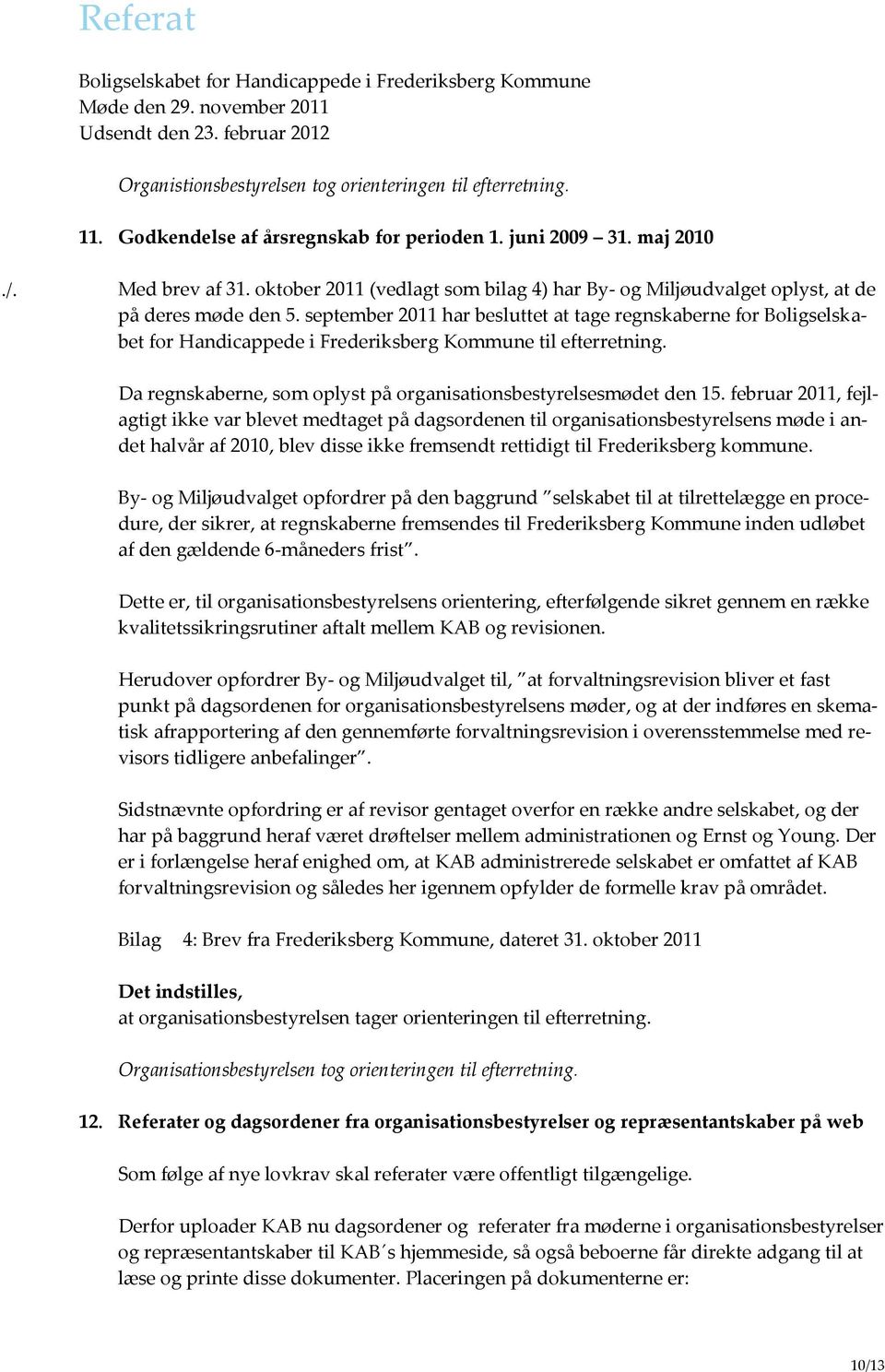 september 2011 har besluttet at tage regnskaberne for Boligselskabet for Handicappede i Frederiksberg Kommune til efterretning. Da regnskaberne, som oplyst på organisationsbestyrelsesmødet den 15.