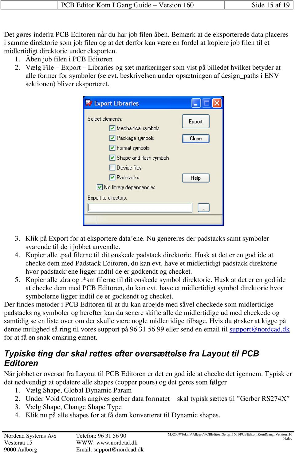Åben job filen i PCB Editoren 2. Vælg File Export Libraries og sæt markeringer som vist på billedet hvilket betyder at alle former for symboler (se evt.