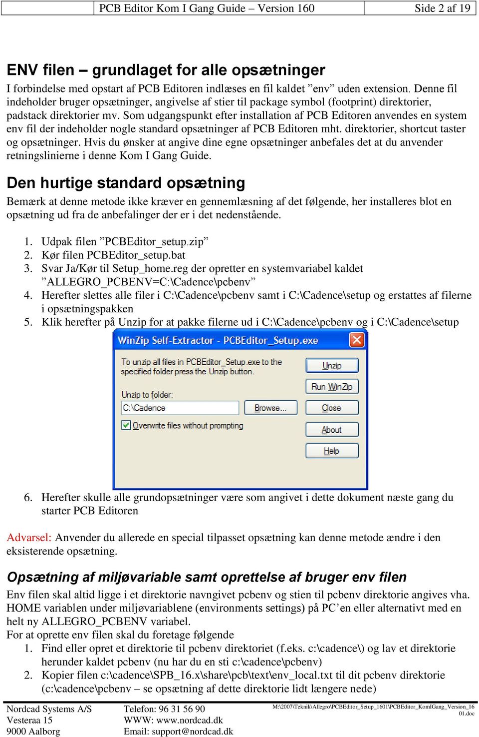 Som udgangspunkt efter installation af PCB Editoren anvendes en system env fil der indeholder nogle standard opsætninger af PCB Editoren mht. direktorier, shortcut taster og opsætninger.