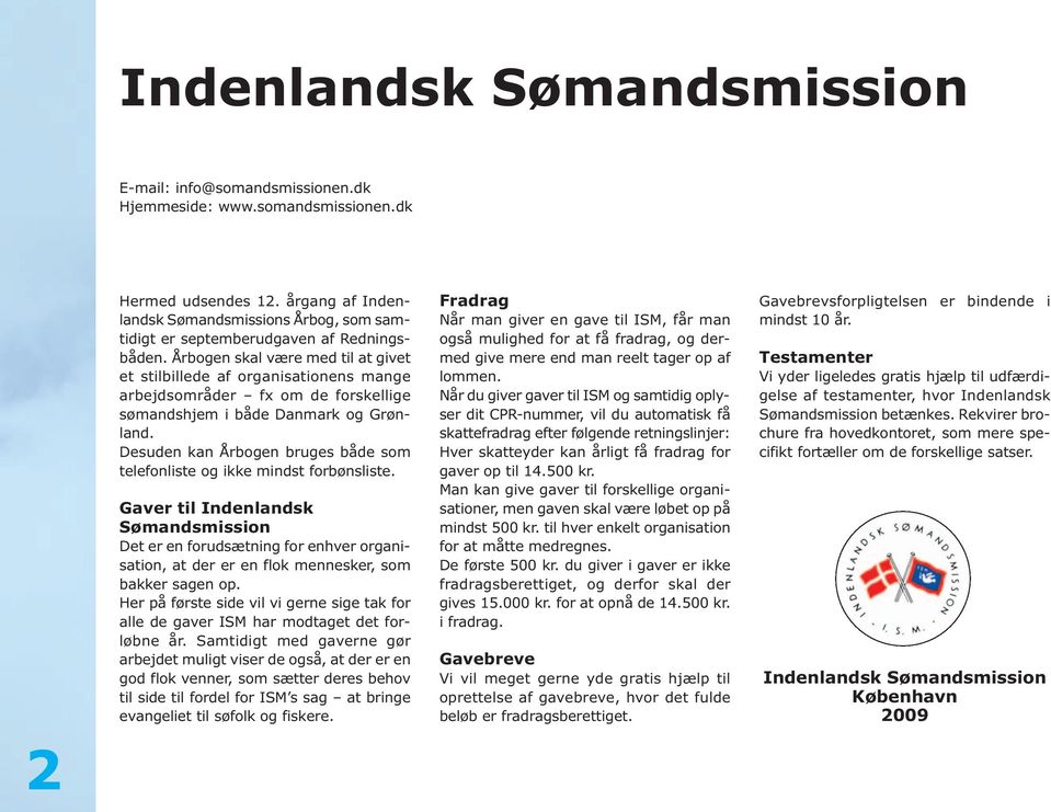 Årbogen skal være med til at givet et stilbillede af organisationens mange arbejdsområder fx om de forskellige sømandshjem i både Danmark og Grøn - land.