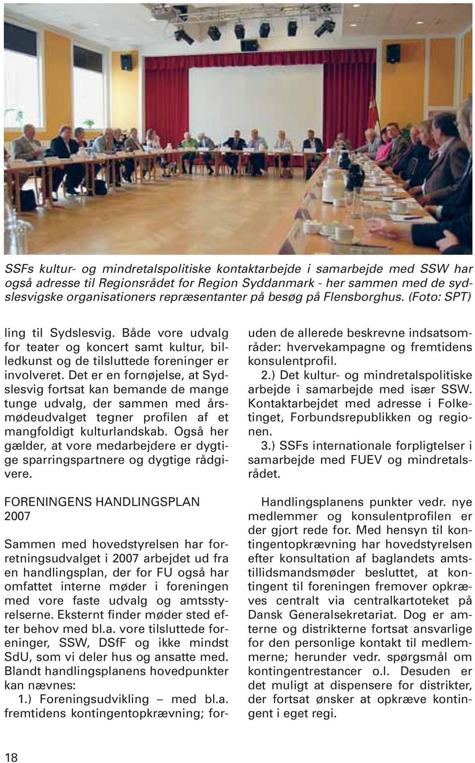 Det er en fornøjelse, at Sydslesvig fortsat kan bemande de mange tunge udvalg, der sammen med årsmødeudvalget tegner profilen af et mangfoldigt kulturlandskab.