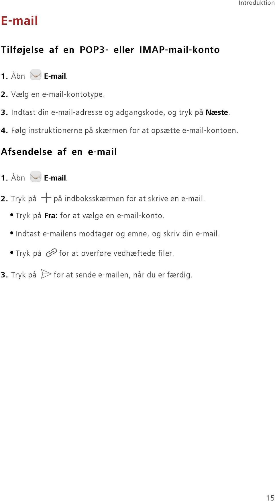 Afsendelse af en e-mail 1. Åbn E-mail. 2. Tryk på på indboksskærmen for at skrive en e-mail.