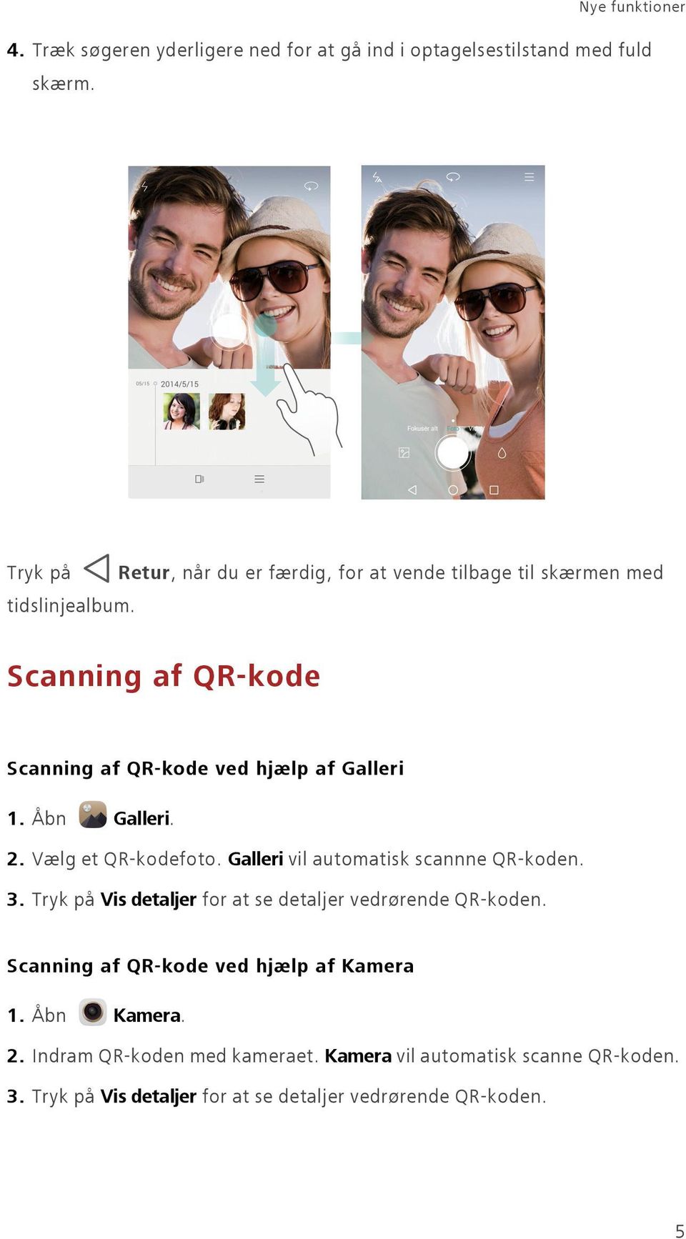 Scanning af QR-kode Scanning af QR-kode ved hjælp af Galleri 1. Åbn Galleri. 2. Vælg et QR-kodefoto. Galleri vil automatisk scannne QR-koden. 3.