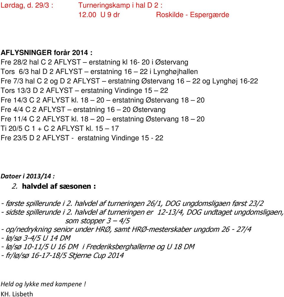 erstatning Østervang 16 22 og Lynghøj 16-22 Tors 13/3 D 2 AFLYST erstatning Vindinge 15 22 Fre 14/3 C 2 AFLYST kl.