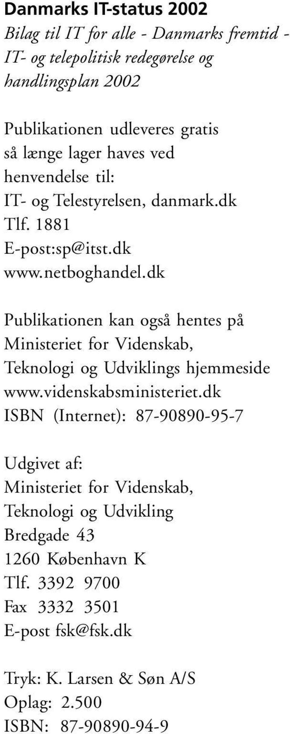 dk Publikationen kan også hentes på Ministeriet for Videnskab, Teknologi og Udviklings hjemmeside www.videnskabsministeriet.
