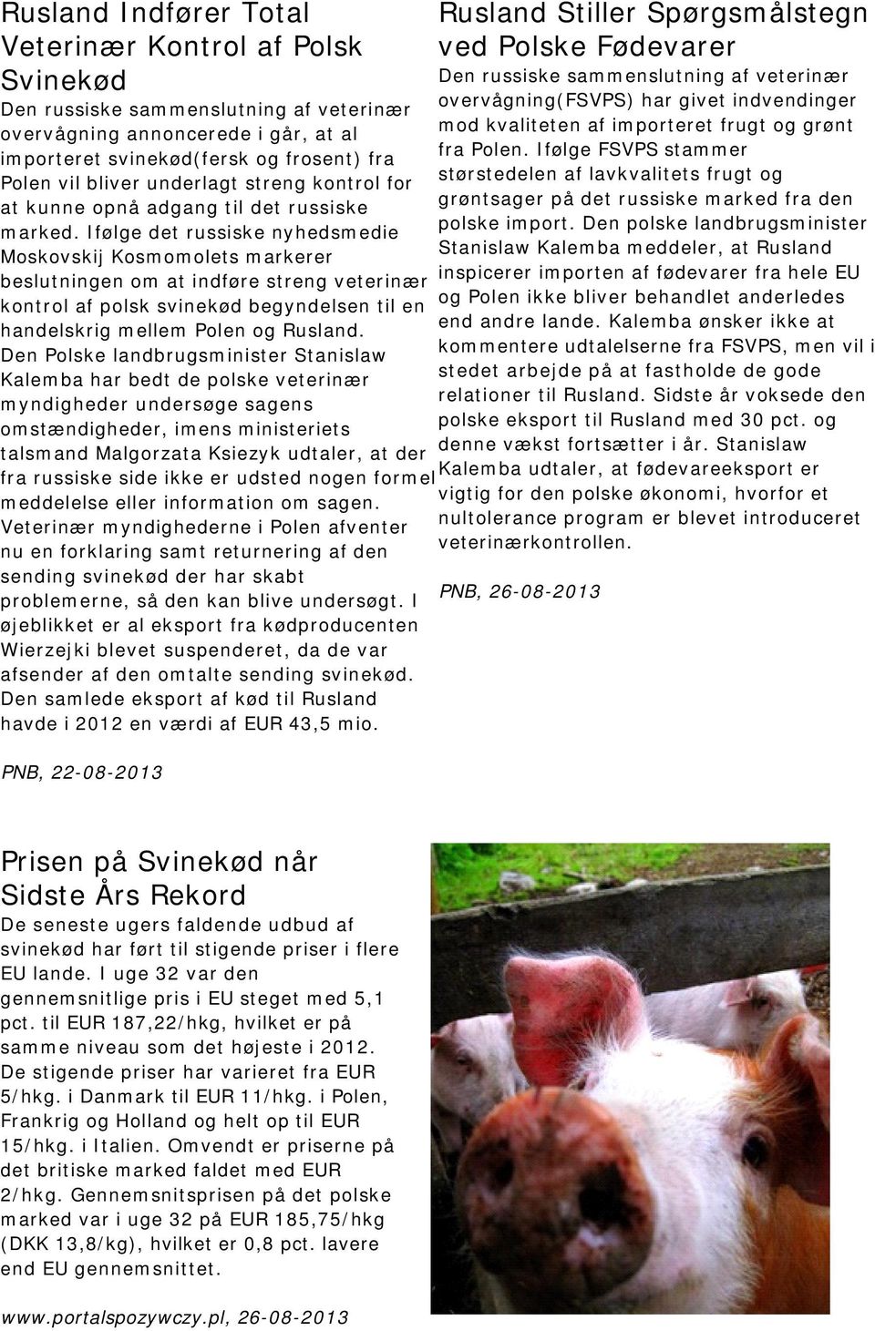 Ifølge det russiske nyhedsmedie Moskovskij Kosmomolets markerer beslutningen om at indføre streng veterinær kontrol af polsk svinekød begyndelsen til en handelskrig mellem Polen og Rusland.