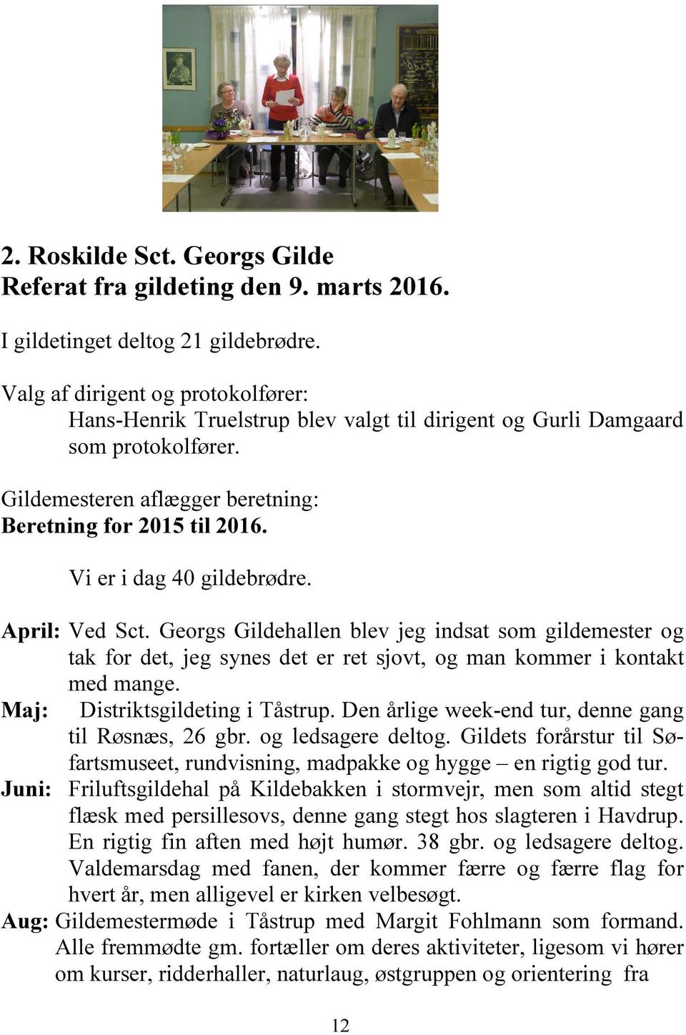 Vi er i dag 40 gildebrødre. April: Ved Sct. Georgs Gildehallen blev jeg indsat som gildemester og tak for det, jeg synes det er ret sjovt, og man kommer i kontakt med mange.