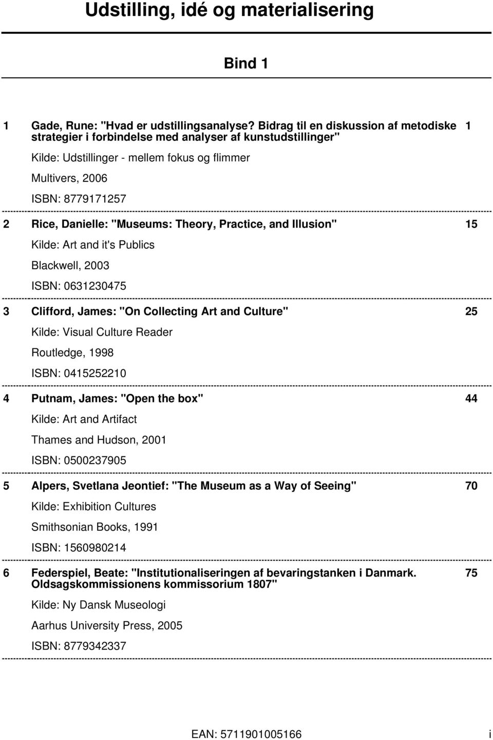 "Museums: Theory, Practice, and Illusion" 15 Kilde: Art and it's Publics Blackwell, 2003 ISBN: 0631230475 3 Clifford, James: "On Collecting Art and Culture" 25 Kilde: Visual Culture Reader Routledge,