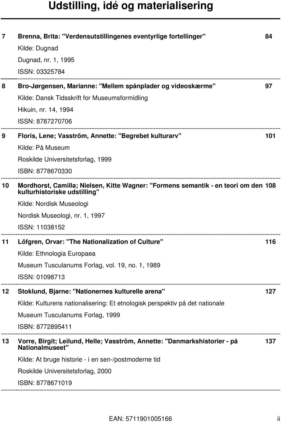 14, 1994 ISSN: 8787270706 9 Floris, Lene; Vasström, Annette: "Begrebet kulturarv" 101 Kilde: På Museum Roskilde Universitetsforlag, 1999 ISBN: 8778670330 10 Mordhorst, Camilla; Nielsen, Kitte Wagner:
