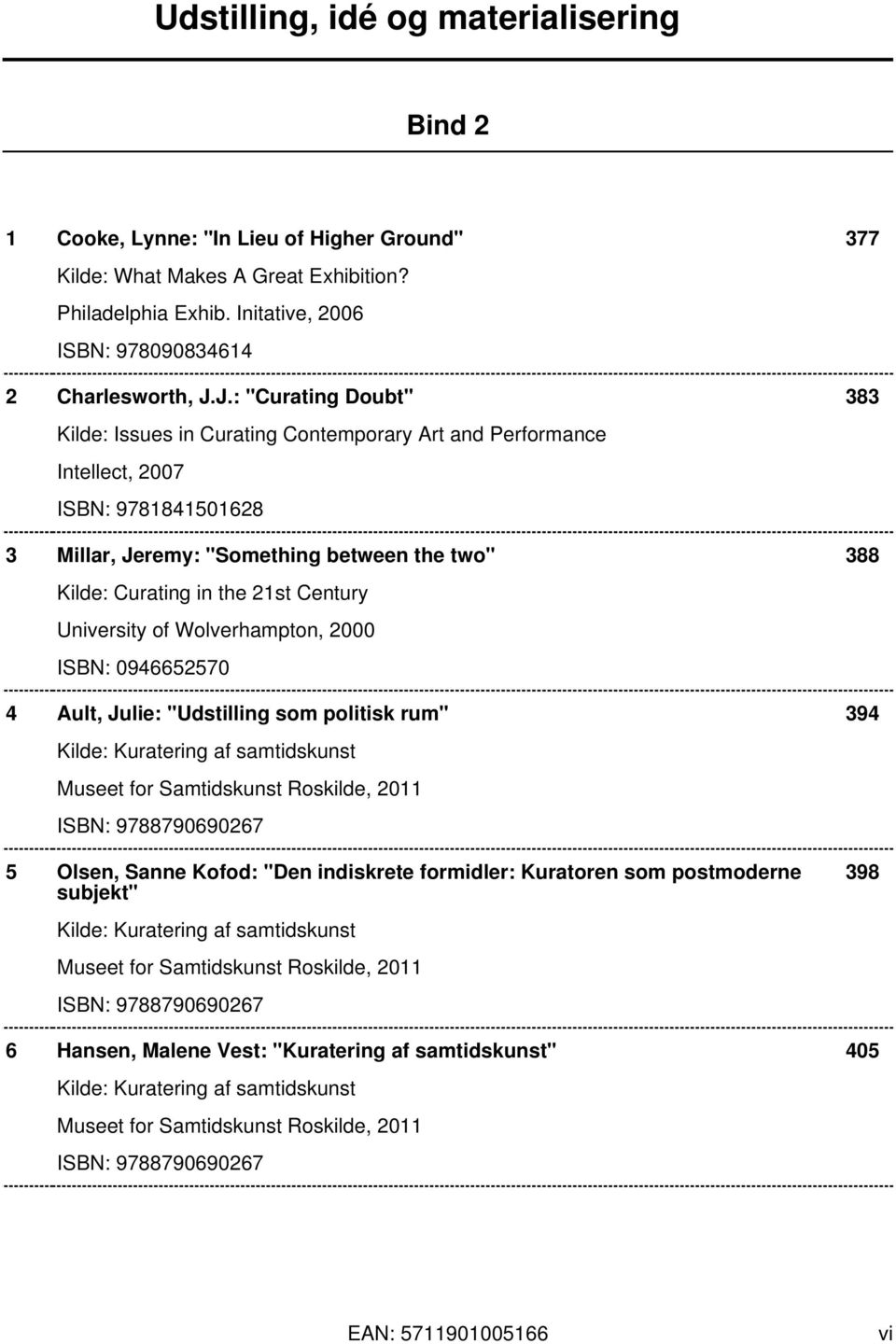 Century University of Wolverhampton, 2000 ISBN: 0946652570 4 Ault, Julie: "Udstilling som politisk rum" 394 Kilde: Kuratering af samtidskunst Museet for Samtidskunst Roskilde, 2011 ISBN: