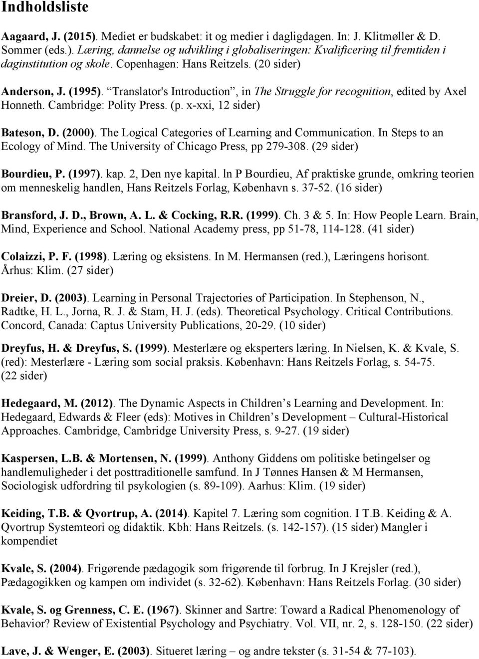 (2000). The Logical Categories of Learning and Communication. In Steps to an Ecology of Mind. The University of Chicago Press, pp 279-308. (29 sider) Bourdieu, P. (1997). kap. 2, Den nye kapital.
