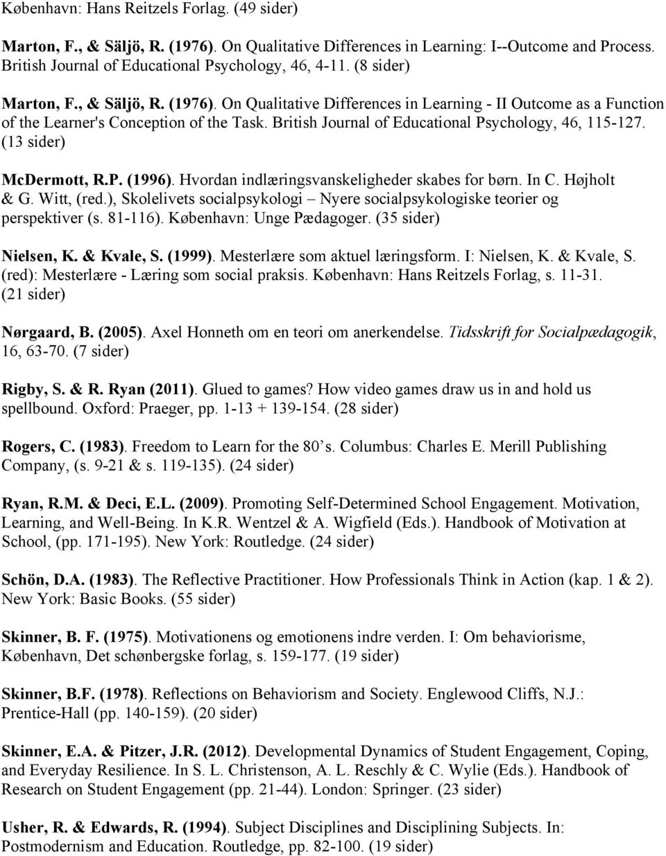 British Journal of Educational Psychology, 46, 115-127. (13 sider) McDermott, R.P. (1996). Hvordan indlæringsvanskeligheder skabes for børn. In C. Højholt & G. Witt, (red.
