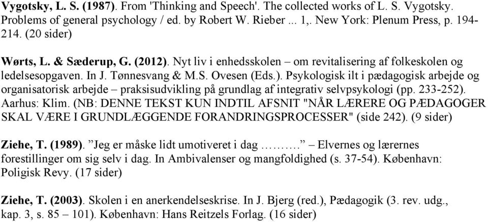 233-252). Aarhus: Klim. (NB: DENNE TEKST KUN INDTIL AFSNIT "NÅR LÆRERE OG PÆDAGOGER SKAL VÆRE I GRUNDLÆGGENDE FORANDRINGSPROCESSER" (side 242). (9 sider) Ziehe, T. (1989).