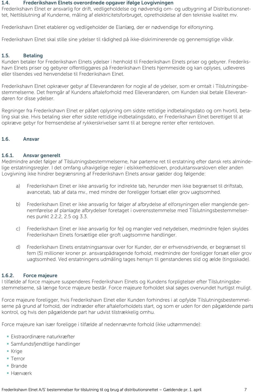 Frederikshavn Elnet skal stille sine ydelser til rådighed på ikke-diskriminerende og gennemsigtige vilkår. 1.5.