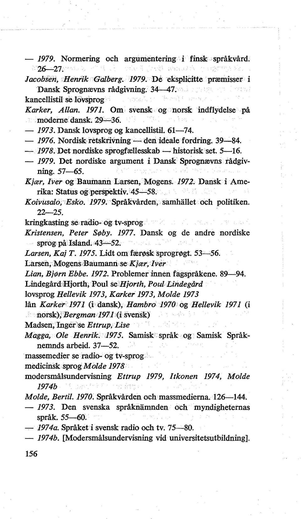 Det nordiske sprogfællesskab -historisk set. 5-16. - 1979. Det nordiske argument i Dansk Sprognævns rådgivning. 57--65. Kjær, Iver og Baumann Larsen, Mogens. I972.