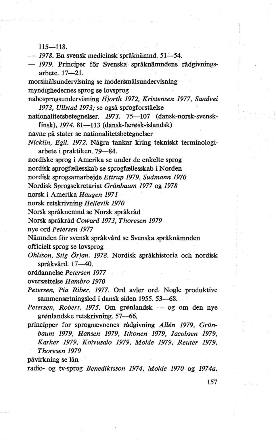 nationalitetsbetegnelser. 1973. 75-107 (dansk-norsk-svenskfinsk), 1974. 81-113 (dansk-færøsk-islandsk) navne på stater se nationalitetsbetegnelser Nicklin, Egil. 1972.