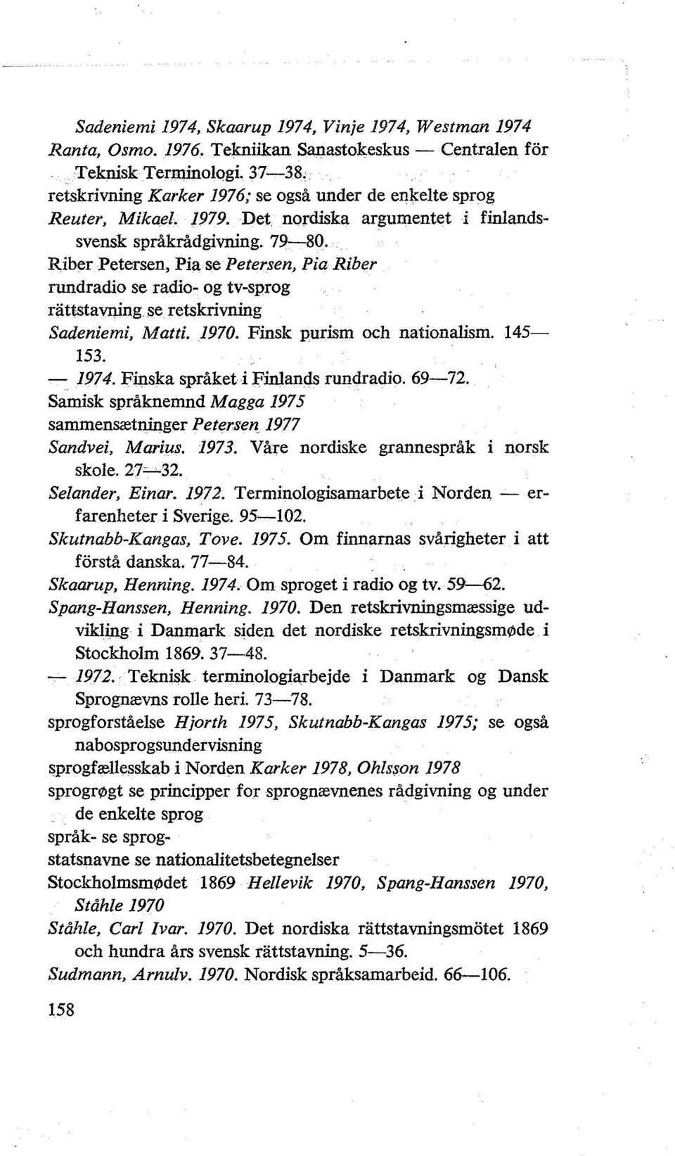 Riber Petersen, Pia se Petersen, Pia Riber rundradio se radio- og tv-sprog riittstavning se retskrivning Sadeniemi, Matti. 1970. Finsk purism och nationalism. 145-153. - 1974.