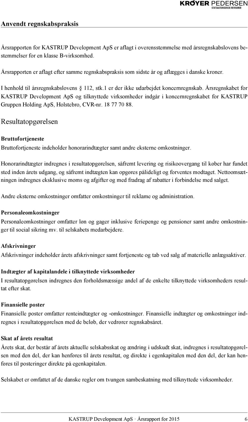 Årsregnskabet for KASTRUP Development ApS og tilknyttede virksomheder indgår i koncernregnskabet for KASTRUP Gruppen Holding ApS, Holstebro, CVR-nr. 18 77 70 88.
