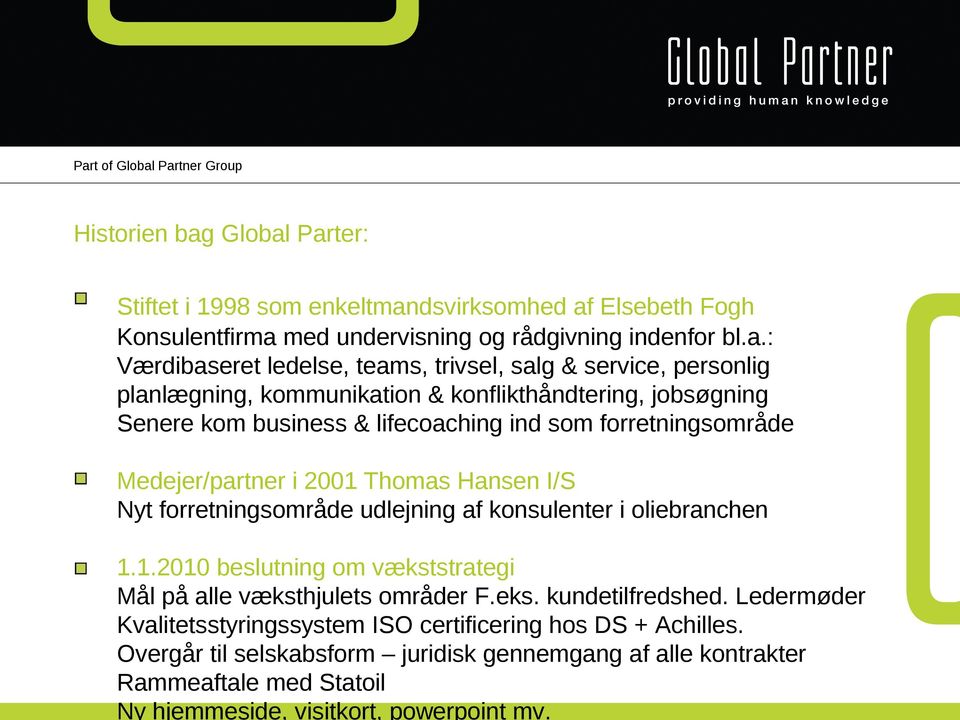 Part of Global Partner Group Historien bag Global Parter: Stiftet i 1998 som enkeltmandsvirksomhed af Elsebeth Fogh Konsulentfirma med undervisning og rådgivning indenfor bl.a.: Værdibaseret