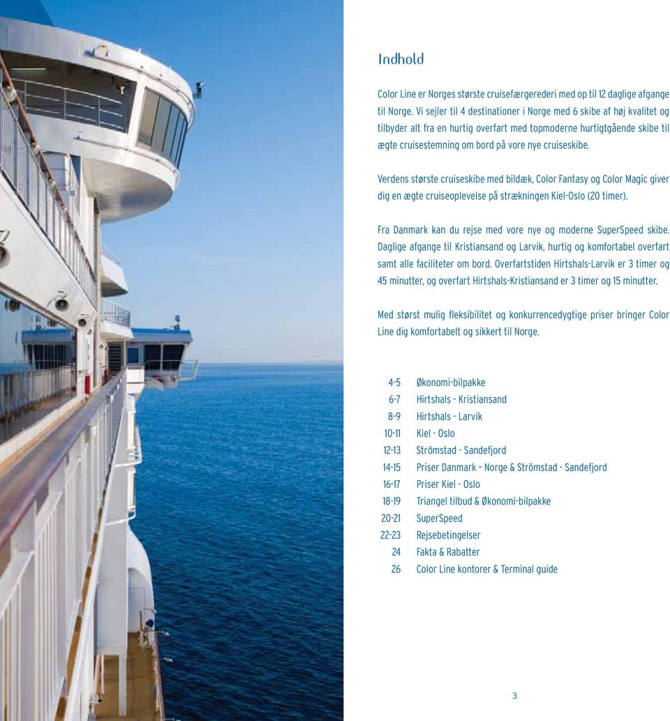 Verdens største cruiseskibe med bildæk, Color Fantasy og Color Magic giver dig en ægte cruiseoplevelse på strækningen Kiel-Oslo (20 timer).