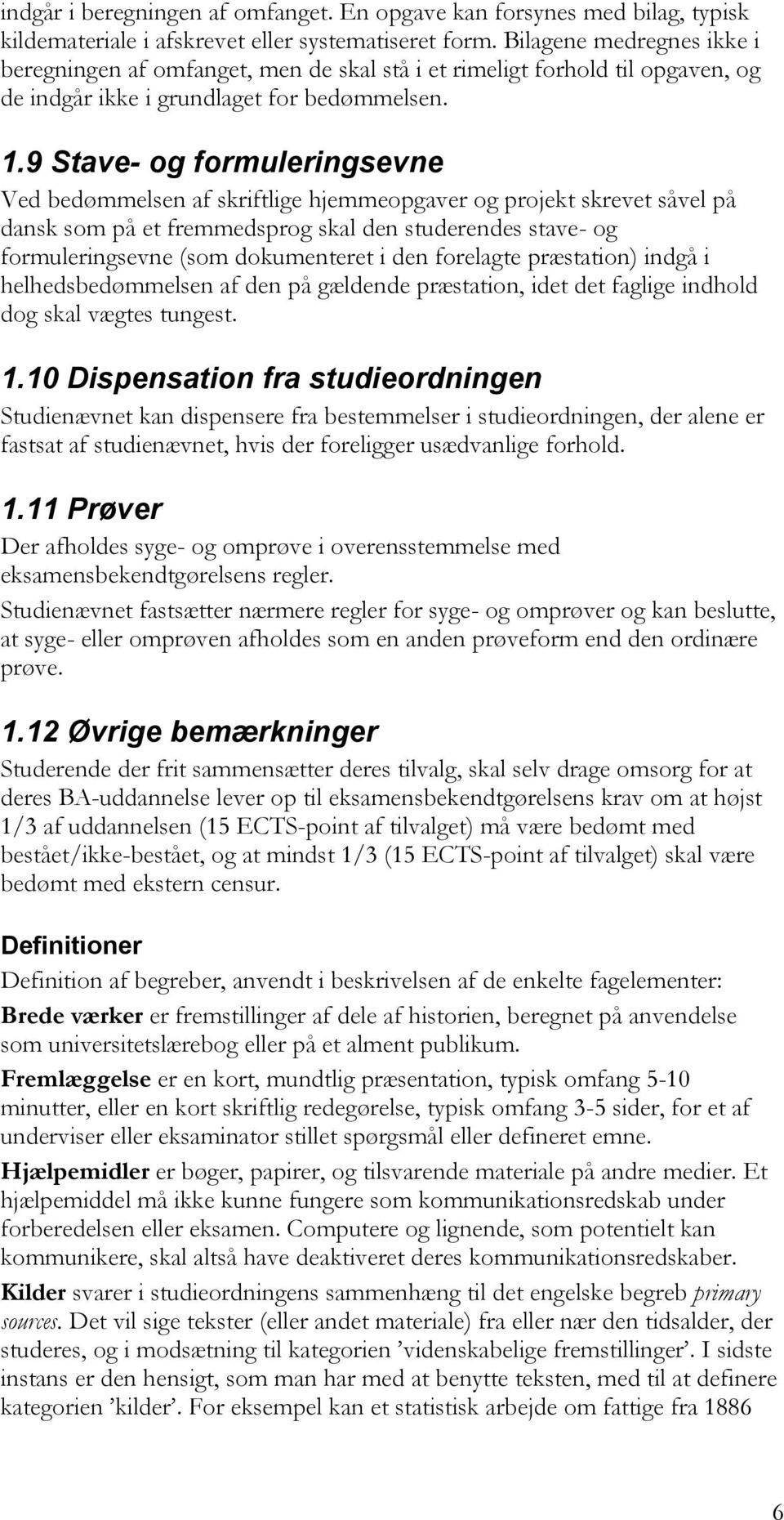 9 Stave- og formuleringsevne Ved bedømmelsen af skriftlige hjemmeopgaver og projekt skrevet såvel på dansk som på et fremmedsprog skal den studerendes stave- og formuleringsevne (som dokumenteret i