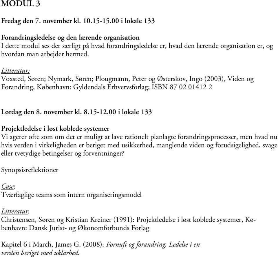Voxsted, Søren; Nymark, Søren; Plougmann, Peter og Østerskov, Ingo (2003), Viden og Forandring, København: Gyldendals Erhvervsforlag; ISBN 87 02 01412 2 Lørdag den 8. november kl. 8.15-12.