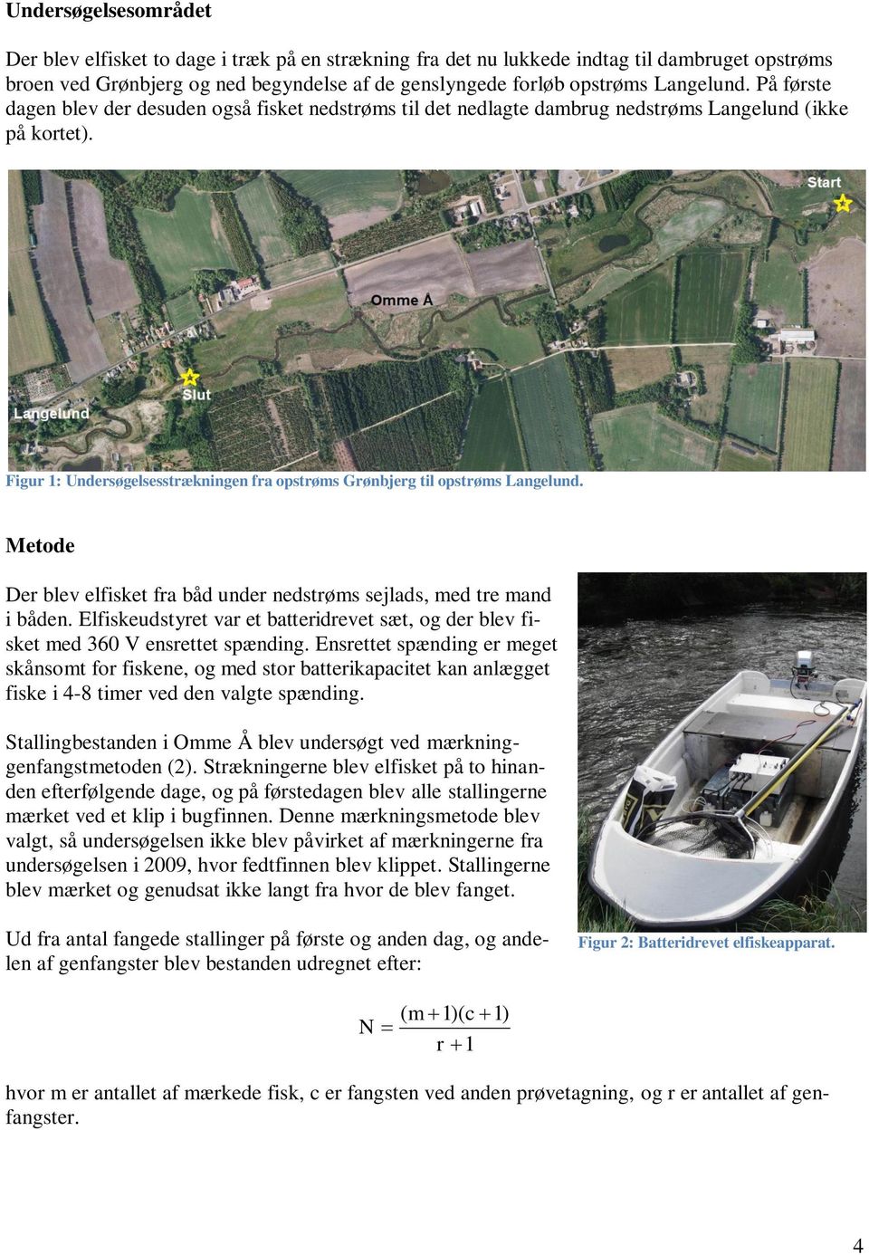 Figur 1: Undersøgelsesstrækningen fra opstrøms Grønbjerg til opstrøms Langelund. Metode Der blev elfisket fra båd under nedstrøms sejlads, med tre mand i båden.