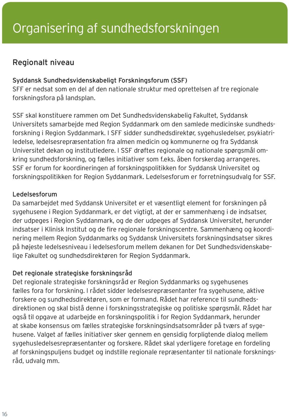 SSF skal konstituere rammen om Det Sundhedsvidenskabelig Fakultet, Syddansk Universitets samarbejde med Region Syddanmark om den samlede medicinske sundhedsforskning i Region Syddanmark.
