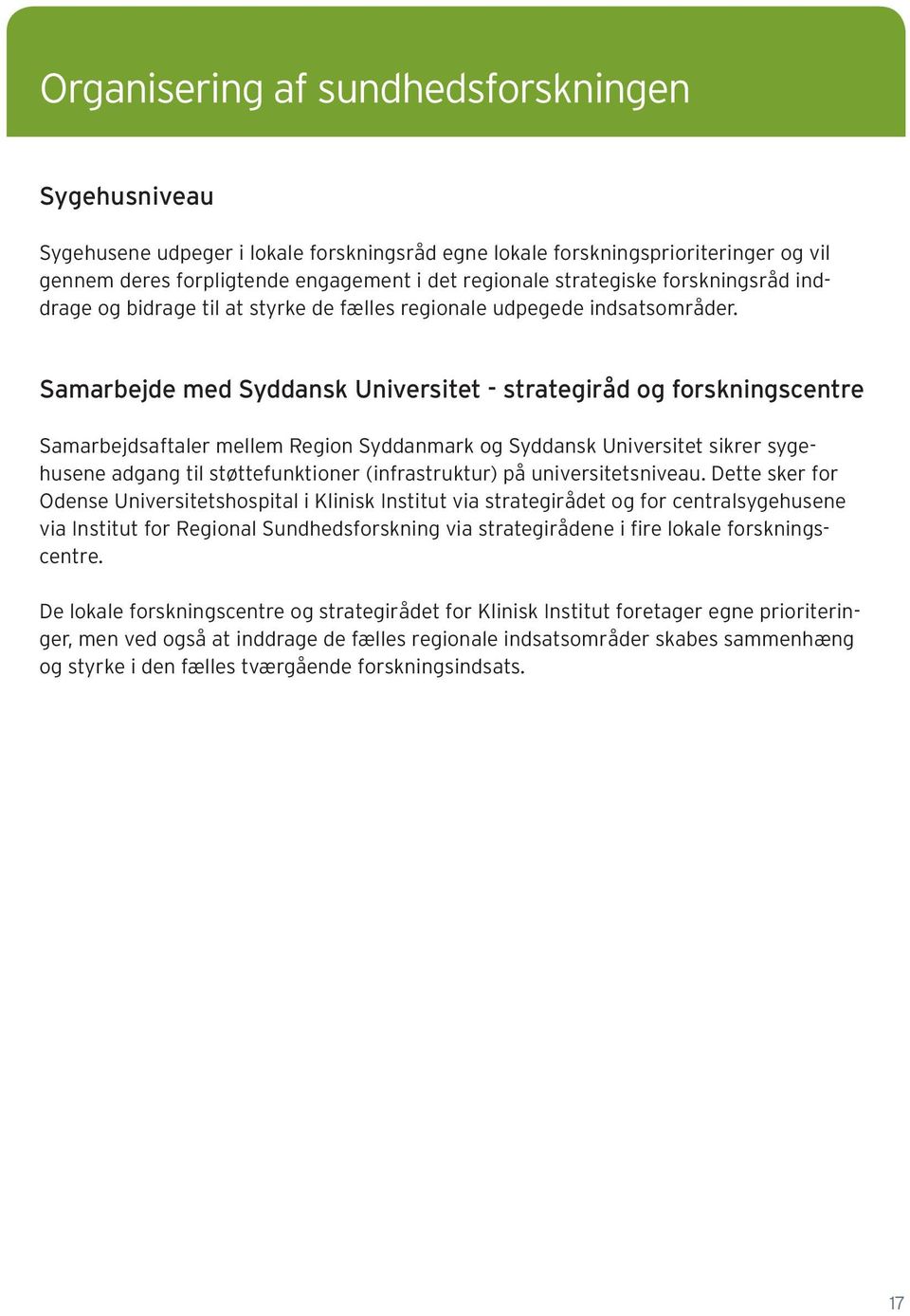 Samarbejde med Syddansk Universitet - strategiråd og forskningscentre Samarbejdsaftaler mellem Region Syddanmark og Syddansk Universitet sikrer sygehusene adgang til støttefunktioner (infrastruktur)