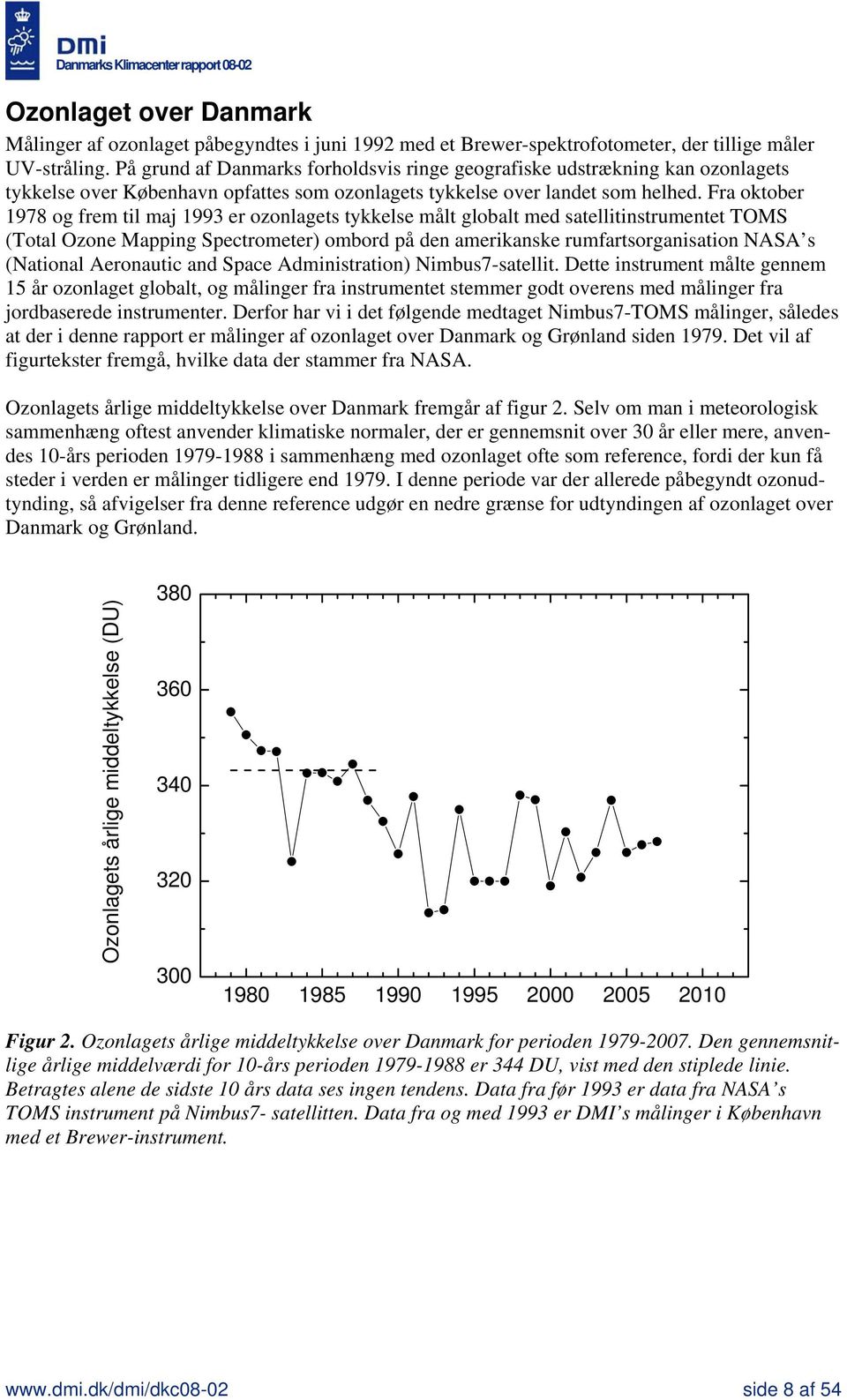 Fra oktober 1978 og frem til maj 1993 er ozonlagets tykkelse målt globalt med satellitinstrumentet TOMS (Total Ozone Mapping Spectrometer) ombord på den amerikanske rumfartsorganisation NASA s