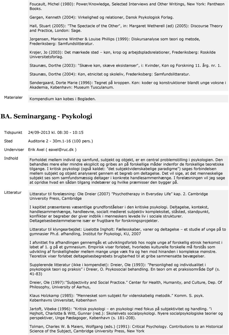 Jørgensen, Marianne Winther & Louise Phillips (1999): Diskursanalyse som teori og metode, Frederiksberg: Samfundslitteratur.