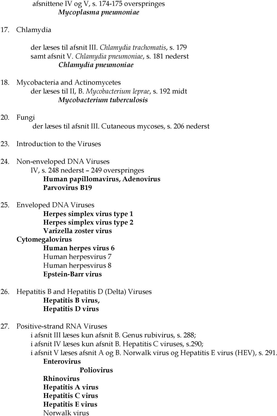 Cutaneous mycoses, s. 206 nederst 23. Introduction to the Viruses 24. Non-enveloped DNA Viruses IV, s. 248 nederst 249 overspringes Human papillomavirus, Adenovirus Parvovirus B19 25.