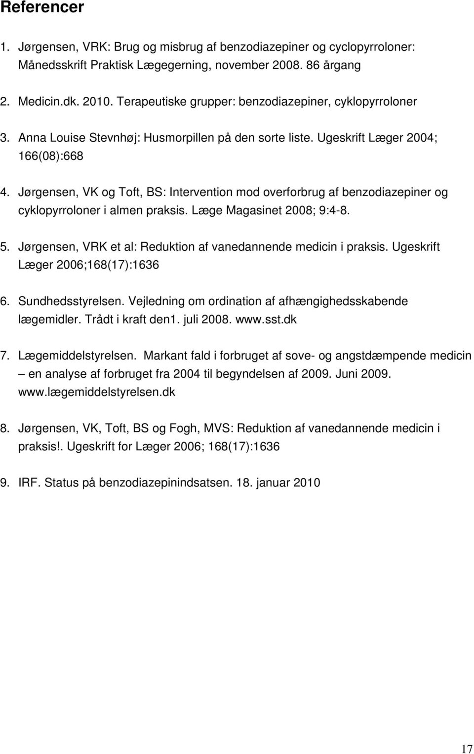 Jørgensen, VK og Toft, BS: Intervention mod overforbrug af benzodiazepiner og cyklopyrroloner i almen praksis. Læge Magasinet 2008; 9:4-8. 5.